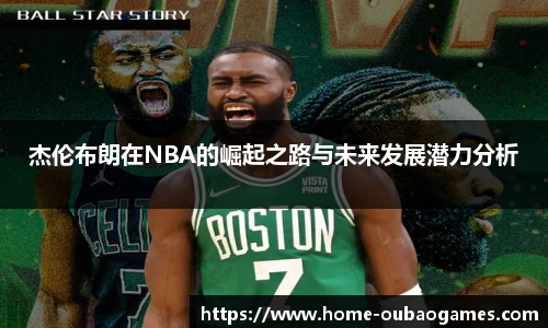 杰伦布朗在NBA的崛起之路与未来发展潜力分析